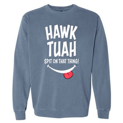 Hawk Tuah... Spit On That Thing Funny Meme Gift Garment-Dyed Sweatshirt