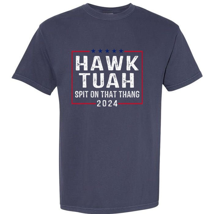 Hawk Tush Spit On That Thang Hawk Tuah Garment-Dyed Heavyweight T-Shirt