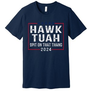 Hawk Tush Spit On That Thang Hawk Tuah Premium T-Shirt