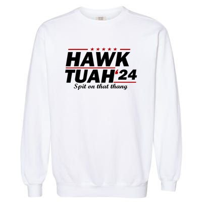 Hawk Tush Spit On That Thing Parody Presidential Candidate Gift Garment-Dyed Sweatshirt