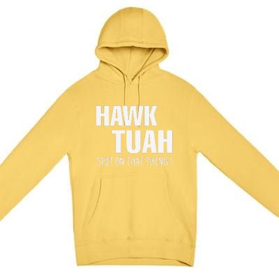 Hawk Tuah... Spit On That Thing Premium Pullover Hoodie