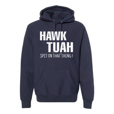 Hawk Tuah... Spit On That Thing Premium Hoodie