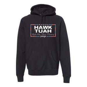 Hawk Tush Spit On That Thang Presidential Candidate Premium Hoodie