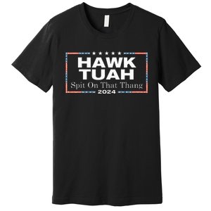 Hawk Tush Spit On That Thang Presidential Candidate Premium T-Shirt