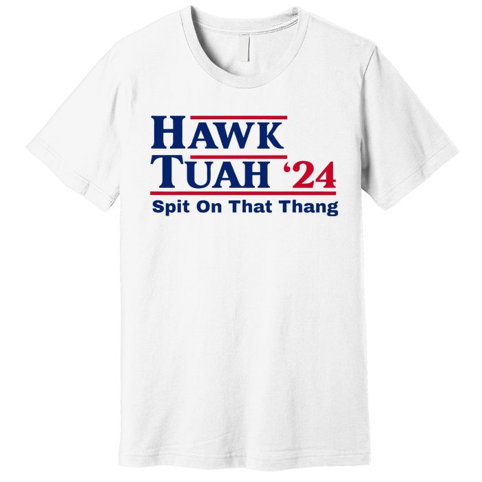 Hawk Tush Spit On That Thang Viral Election Parody Premium T-Shirt