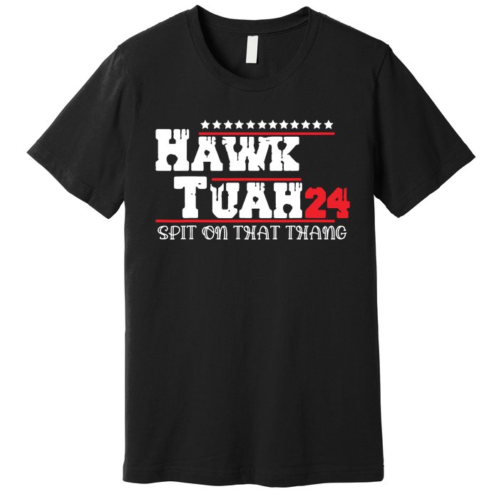 Hawk Tush Spit On That Thing Presidential Candidate Parody Premium T-Shirt