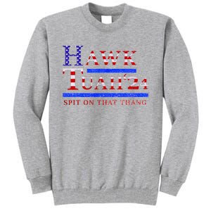 Hawk Tush Spit On That Thing Presidential Candidate Tall Sweatshirt