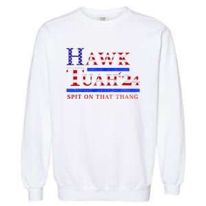 Hawk Tush Spit On That Thing Presidential Candidate Garment-Dyed Sweatshirt