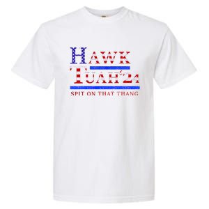 Hawk Tush Spit On That Thing Presidential Candidate Garment-Dyed Heavyweight T-Shirt