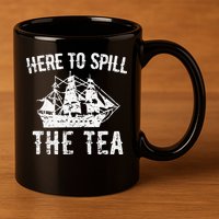 Here To Spill The Tea 4th of July US Patriotic Pride 11oz C Handle Ceramic Mug