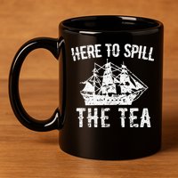 Here To Spill The Tea 4th of July US Patriotic Pride 11oz C Handle Ceramic Mug