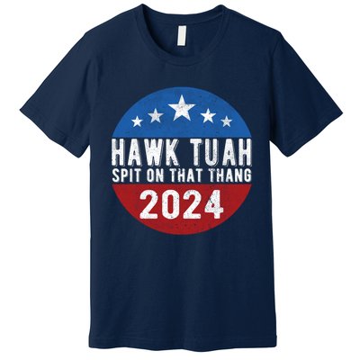 Hawk Tuah Spit On That Thang For President 24 Parody Funny Premium T-Shirt