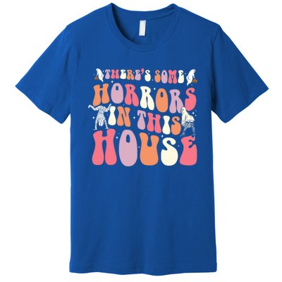 Halloween Theres Some Horrors In This House Funny Gift Premium T-Shirt