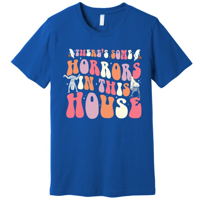 Halloween Theres Some Horrors In This House Funny Gift Premium T-Shirt