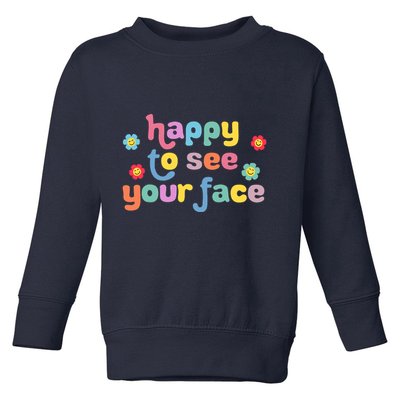 Happy To See Your Face Teachers Students First Day Of School Toddler Sweatshirt
