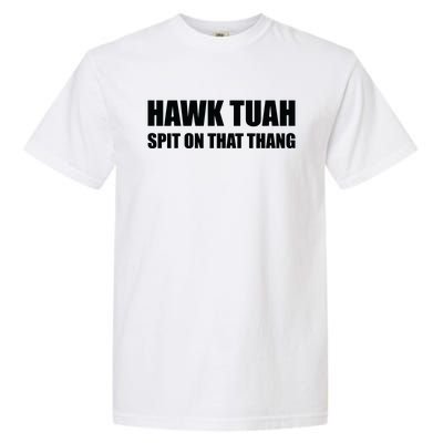 Hawk Tuah Spit On That Thang Garment-Dyed Heavyweight T-Shirt