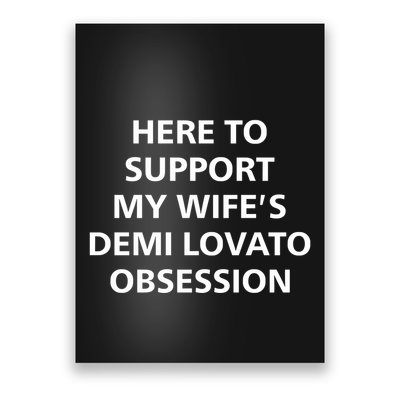 Here To Support My WifeS Demi Lovato Obsession Poster