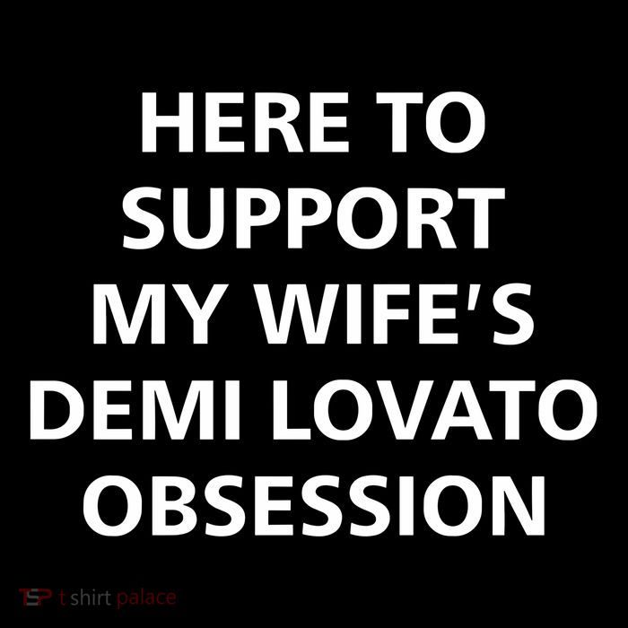 Here To Support My WifeS Demi Lovato Obsession Poster