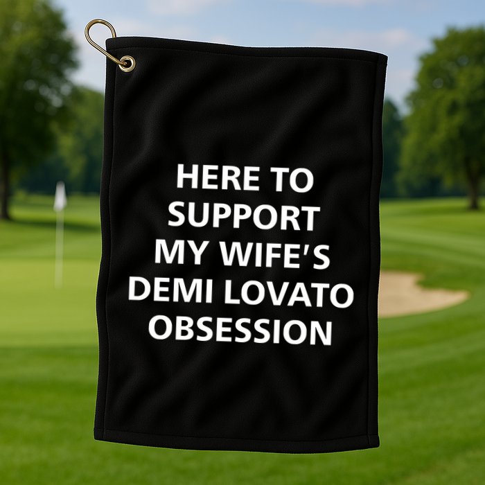 Here To Support My WifeS Demi Lovato Obsession Golf Towel