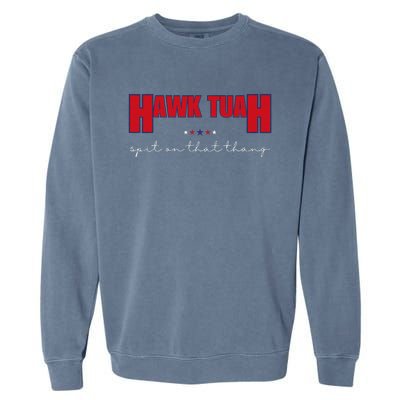 Hawk Tuah Spit On That Thang Hawk Tua Funny Meme Garment-Dyed Sweatshirt