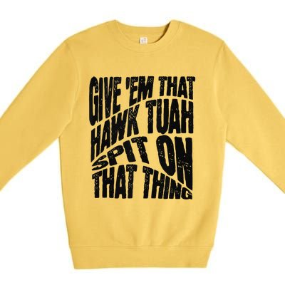 Hawk Tuah Spit On That Thing Hawk Tua Funny Meme Premium Crewneck Sweatshirt