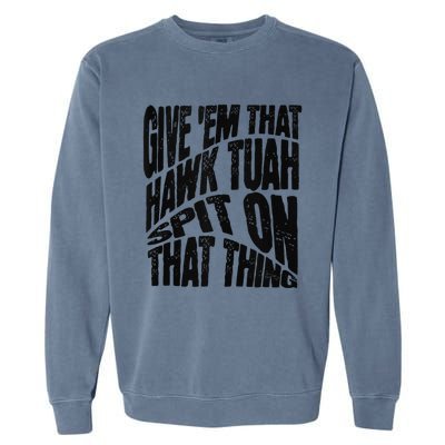 Hawk Tuah Spit On That Thing Hawk Tua Funny Meme Garment-Dyed Sweatshirt