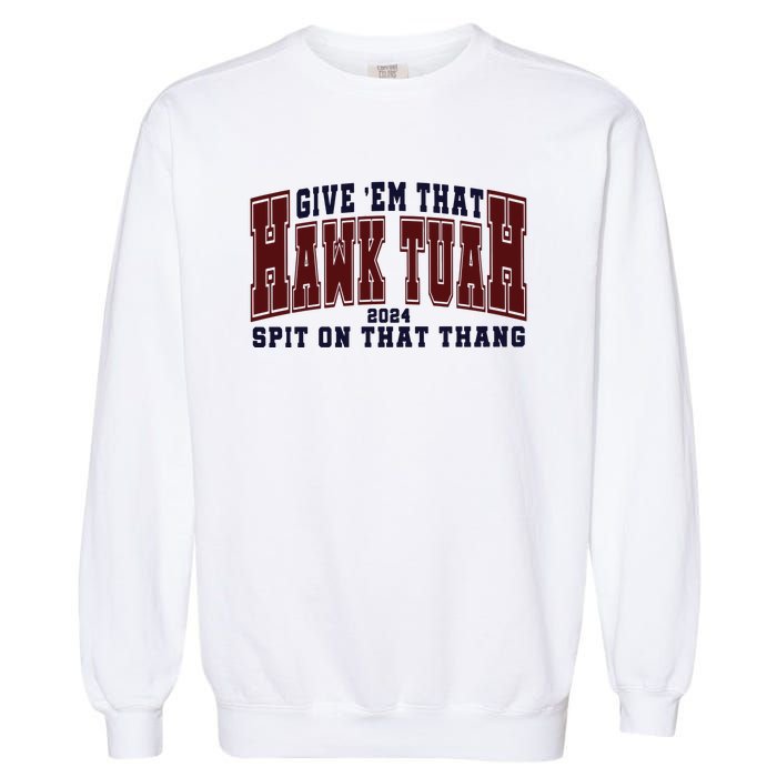 Hawk Tuah Spit On That Thang Garment-Dyed Sweatshirt