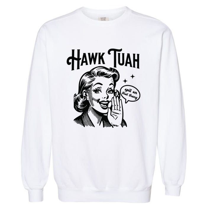 Hawk Tuah Spit On That Thang Garment-Dyed Sweatshirt