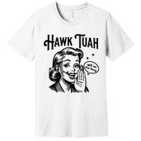 Hawk Tuah Spit On That Thang Premium T-Shirt