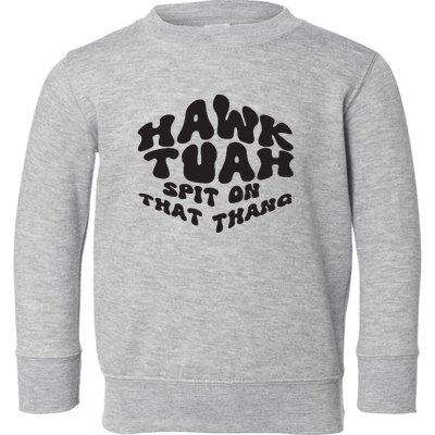 Hawk Tuah Spit On That Thang 2024 Toddler Sweatshirt