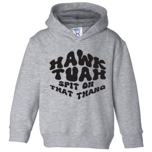 Hawk Tuah Spit On That Thang 2024 Toddler Hoodie