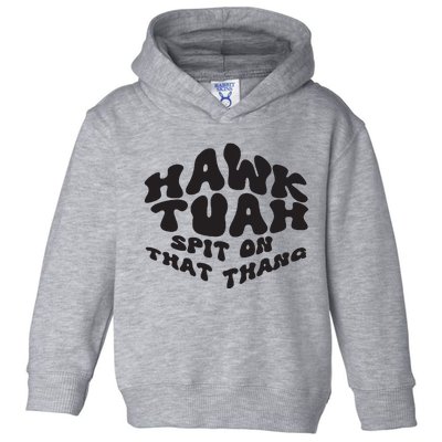 Hawk Tuah Spit On That Thang 2024 Toddler Hoodie