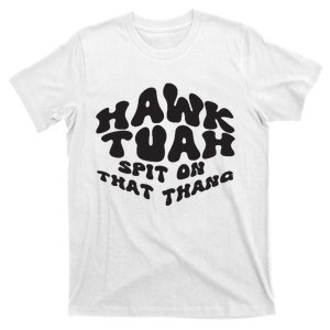 Hawk Tuah Spit On That Thang 2024 T-Shirt