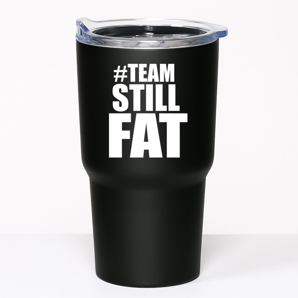 Hashtag Team Still Fat Tumbler