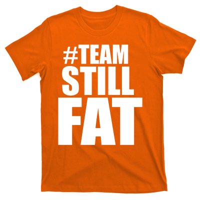 Hashtag Team Still Fat T-Shirt