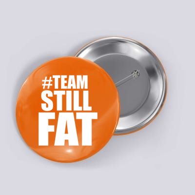 Hashtag Team Still Fat Button