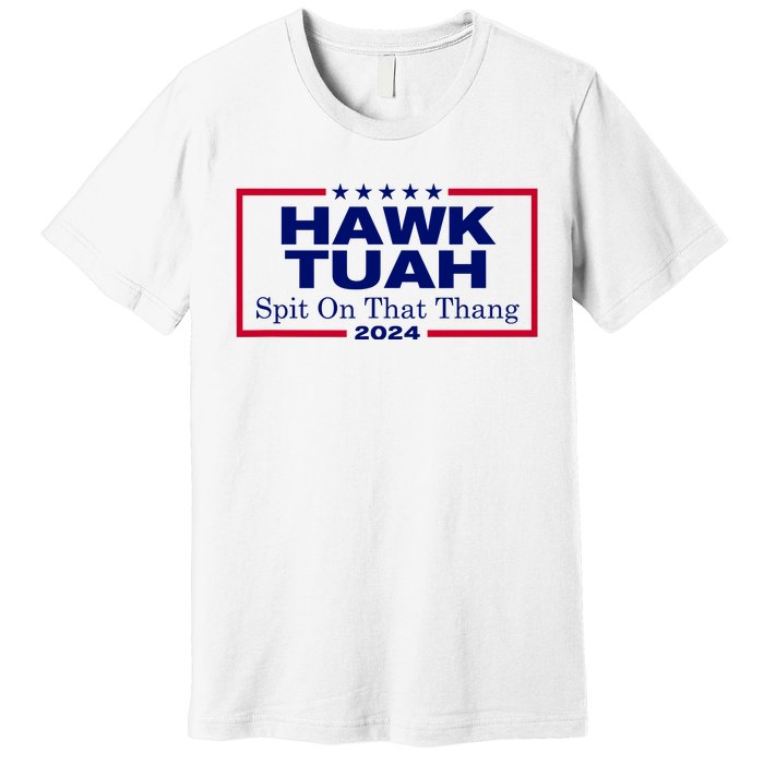 Hawk Tush Spit On That Thang Funny 2024 Election Premium T-Shirt