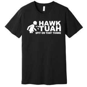 Hawk Tuah Spit On That Thang Premium T-Shirt