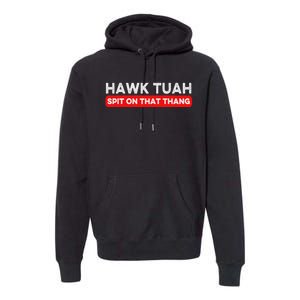 Hawk Tuah Spit On That Thang Hawk Thua Hawk Tua Premium Hoodie