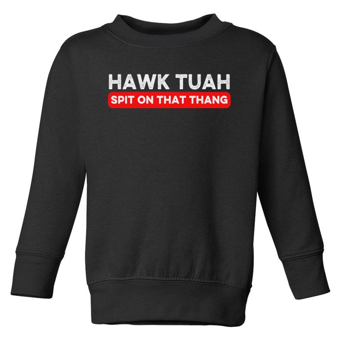 Hawk Tuah Spit On That Thang Hawk Thua Hawk Tua Toddler Sweatshirt