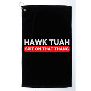 Hawk Tuah Spit On That Thang Hawk Thua Hawk Tua Platinum Collection Golf Towel