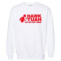 Hawk Tuah Spit On That Thang Garment-Dyed Sweatshirt