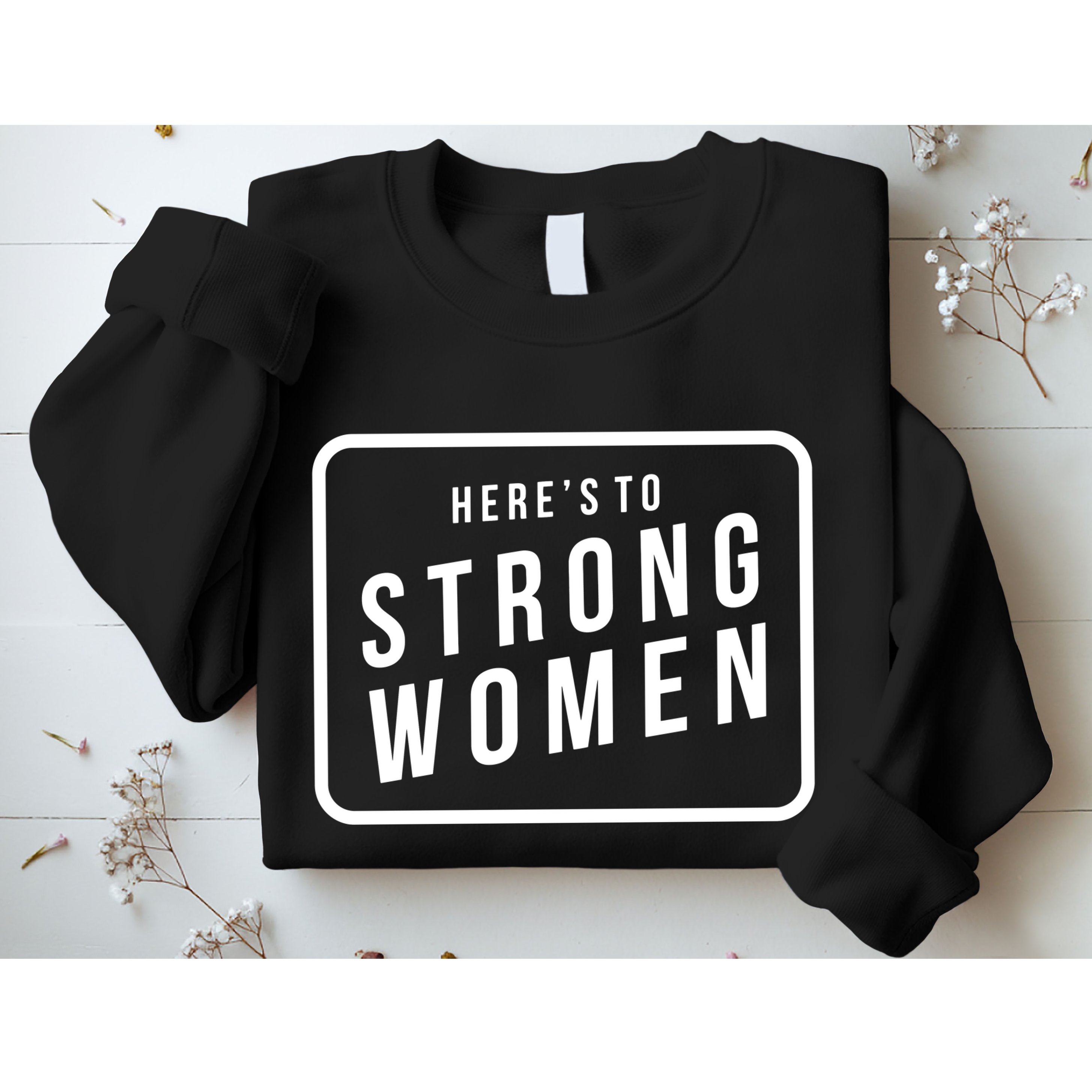 Heres To The Strong Women Sweatshirt