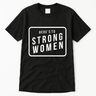 Heres To The Strong Women Tall T-Shirt