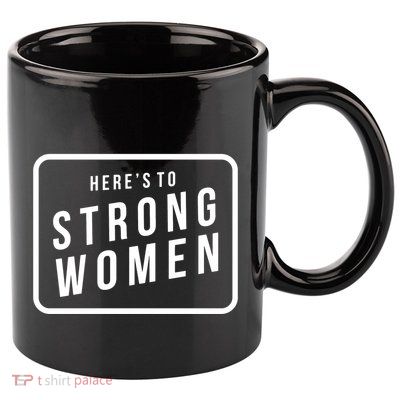 Heres To The Strong Women 11oz C Handle Ceramic Mug