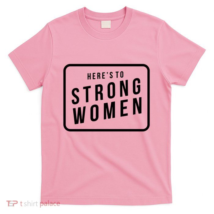 Heres To The Strong Women T-Shirt