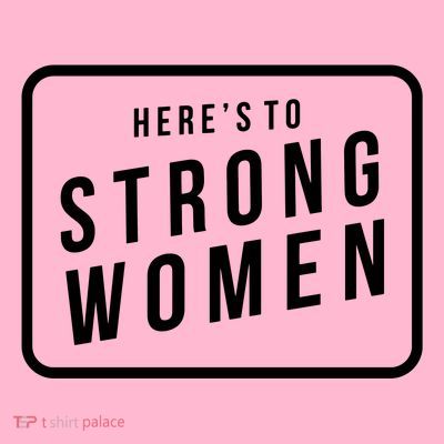 Heres To The Strong Women T-Shirt
