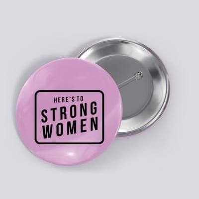 Heres To The Strong Women Button