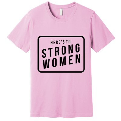 Heres To The Strong Women Premium T-Shirt