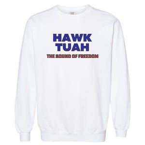 Hawk Tuah The Sound Of Freedom Garment-Dyed Sweatshirt